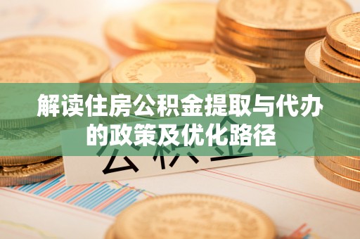 秀水解读住房公积金提取与代办的政策及优化路径